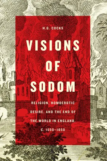 Cover of Visions of Sodom – Religion, Homoerotic Desire, and the End of the World in England, c. 1550–1850