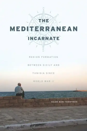 Cover of Mediterranean Incarnate – Region Formation between Sicily and Tunisia since World War II