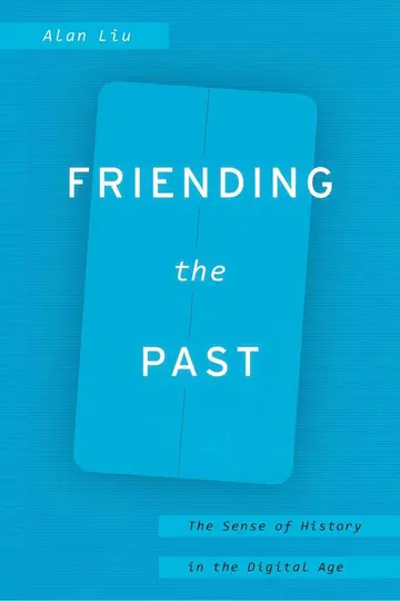 Cover of Friending the Past – The Sense of History in the Digital Age