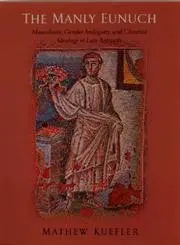 Cover of The Manly Eunuch – Masculinity, Gender Ambiguity & Christian Ideology in Late Antiquity