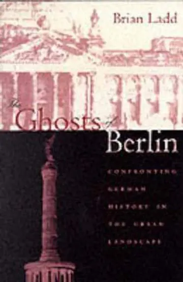 Cover of The Ghosts of Berlin – Confronting German History in the Urban Landscape