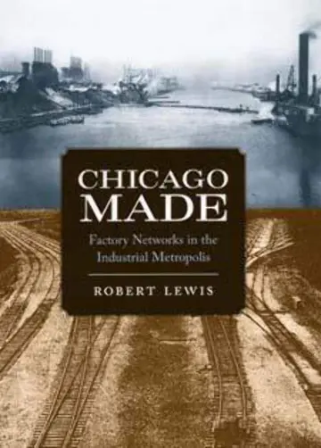 Cover of Chicago Made – Factory Networks in the Industrial Metropolis