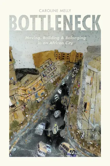 Cover of Bottleneck – Moving, Building, and Belonging in an African City