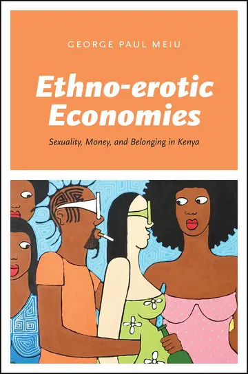 Cover of Ethno–erotic Economies – Sexuality, Money, and Belonging in Kenya