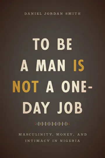 Cover of To Be a Man Is Not a One–Day Job – Masculinity, Money, and Intimacy in Nigeria