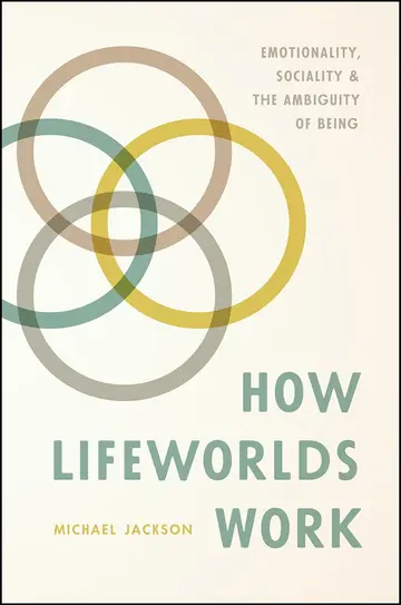 Cover of How Lifeworlds Work – Emotionality, Sociality, and the Ambiguity of Being