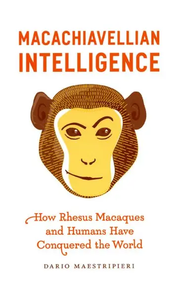 Cover of Macachiavellian Intelligence – How Rhesus Macaques and Humans Have Conquered the World