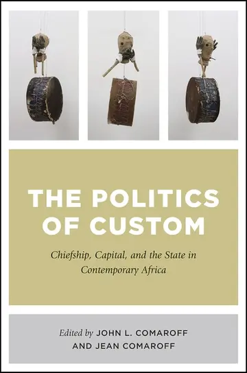 Cover of The Politics of Custom – Chiefship, Capital, and the State in Contemporary Africa