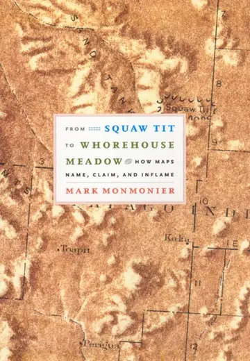 Cover of From Squaw Tit to Whorehouse Meadow – How Maps Name, Claim, and Inflame