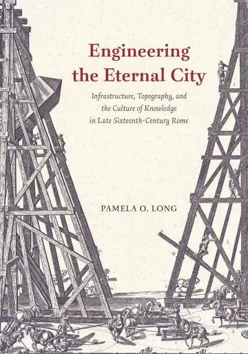 Cover of Engineering the Eternal City – Infrastructure, Topography, and the Culture of Knowledge in Late Sixteenth–Century Rome