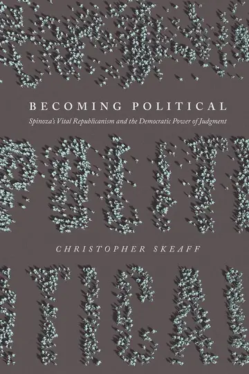 Cover of Becoming Political – Spinoza′s Vital Republicanism and the Democratic Power of Judgment