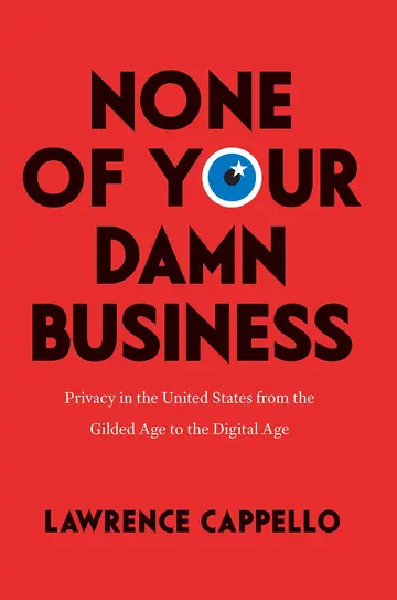 Cover of None of Your Damn Business – Privacy in the United States from the Gilded Age to the Digital Age