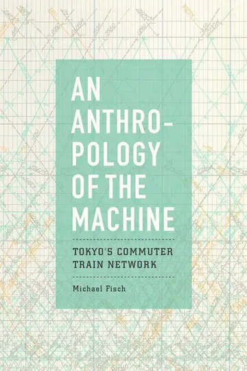 Cover of An Anthropology of the Machine – Tokyo′s Commuter Train Network