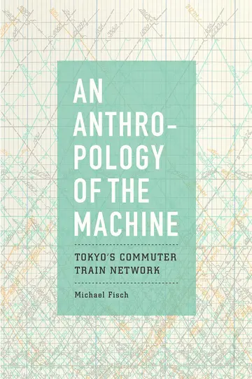 Cover of An Anthropology of the Machine – Tokyo′s Commuter Train Network