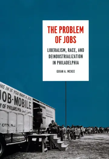 Cover of The Problem of Jobs – Liberalism, Race, and Deindustrialization in Philadelphia