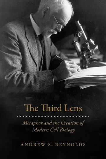 Cover of The Third Lens – Metaphor and the Creation of Modern Cell Biology