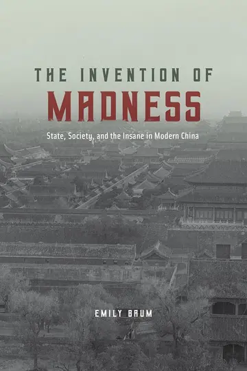 Cover of The Invention of Madness – State, Society, and the Insane in Modern China