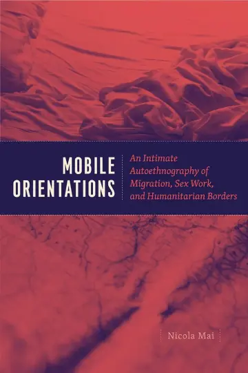 Cover of Mobile Orientations - An Intimate Autoethnography of Migration, Sex Work, and Humanitarian Borders