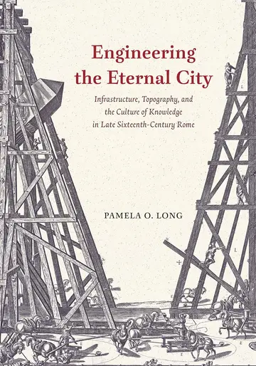 Cover of Engineering the Eternal City - Infrastructure, Topography, and the Culture of Knowledge in Late Sixteenth-Century Rome