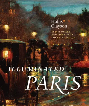 Cover of Illuminated Paris – Essays on Art and Lighting in the Belle Époque