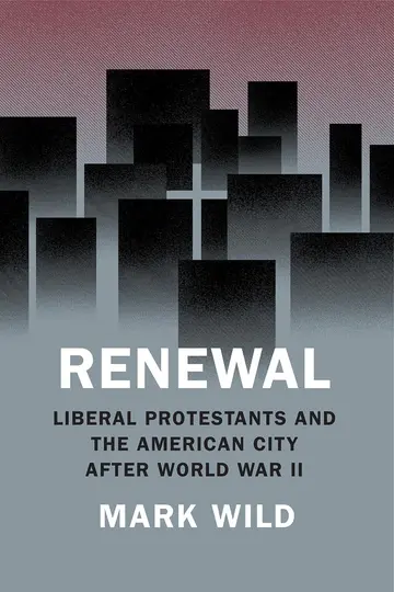 Cover of Renewal – Liberal Protestants and the American City after World War II