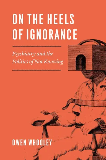 Cover of On the Heels of Ignorance – Psychiatry and the Politics of Not Knowing