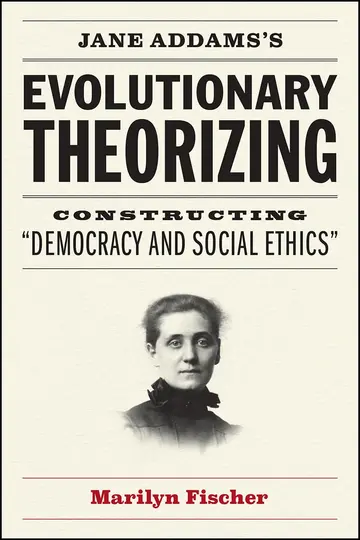 Cover of Jane Addams′s Evolutionary Theorizing – Constructing "Democracy and Social Ethics"