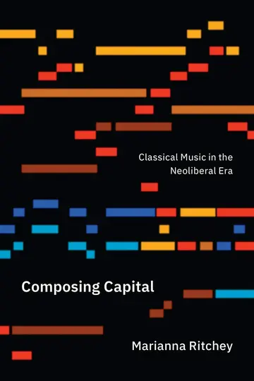 Cover of Composing Capital – Classical Music in the Neoliberal Era