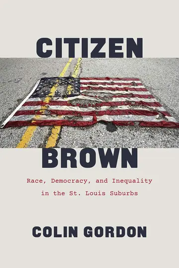 Cover of Citizen Brown – Race, Democracy, and Inequality in the St. Louis Suburbs
