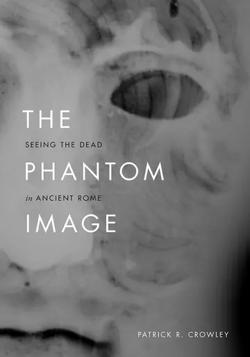 Cover of The Phantom Image – Seeing the Dead in Ancient Rome