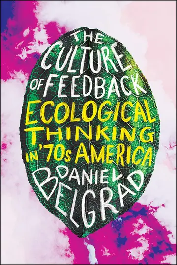 Cover of The Culture of Feedback - Ecological Thinking in Seventies America