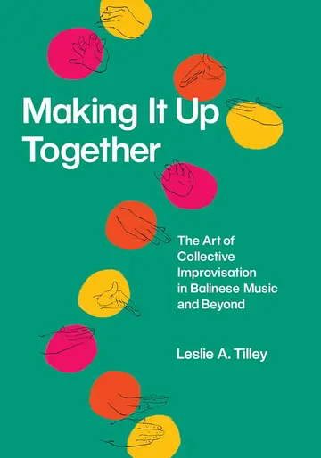 Cover of Making It up Together – The Art of Collective Improvisation in Balinese Music and Beyond (Chicago Studies in Ethnomusicology CSE (CHUP))