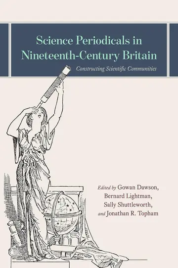 Cover of Science Periodicals in Nineteenth–Century Britain – Constructing Scientific Communities