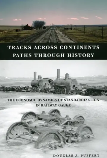 Cover of Tracks across Continents, Paths through History – The Economic Dynamics of Standardization in Railway Gauge