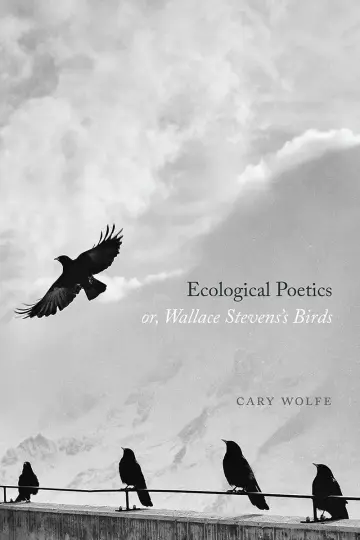 Cover of Ecological Poetics; or, Wallace Stevens`s Birds