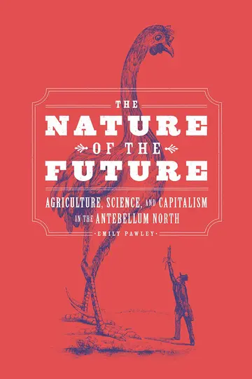 Cover of The Nature of the Future – Agriculture, Science, and Capitalism in the Antebellum North