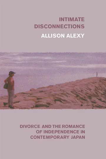 Cover of Intimate Disconnections – Divorce and the Romance of Independence in Contemporary Japan