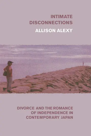 Cover of Intimate Disconnections - Divorce and the Romance of Independence in Contemporary Japan
