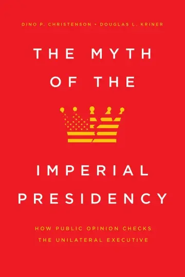 Cover of The Myth of the Imperial Presidency – How Public Opinion Checks the Unilateral Executive
