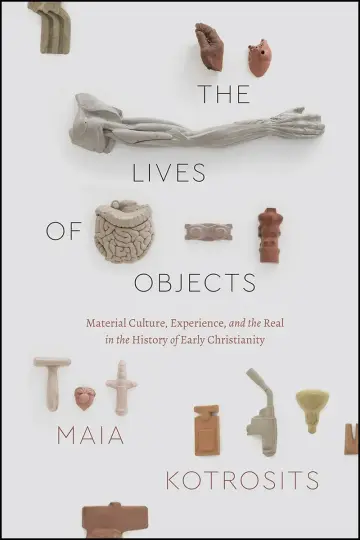 Cover of The Lives of Objects - Material Culture, Experience, and the Real in the History of Early Christianity