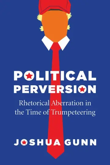 Cover of Political Perversion – Rhetorical Aberration in the Time of Trumpeteering