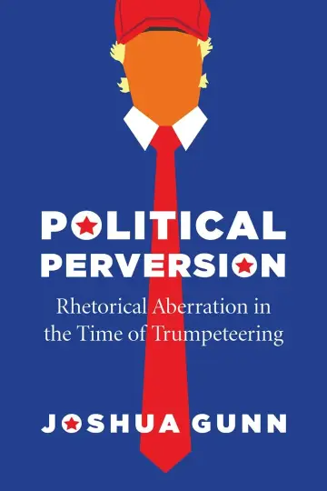 Cover of Political Perversion – Rhetorical Aberration in the Time of Trumpeteering