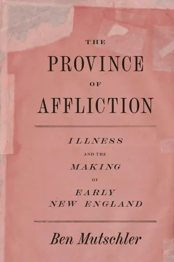 Cover of The Province of Affliction – Illness and the Making of Early New England