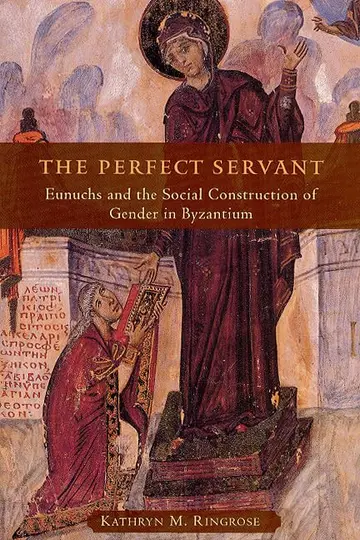 Cover of The Perfect Servant – Eunuchs & the Social Construction of Gender in Byzantium