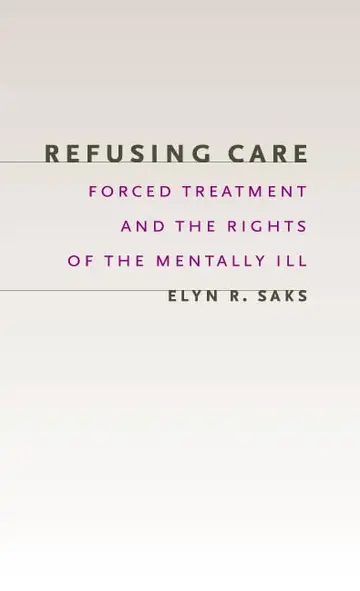 Cover of Refusing Care – Forced Treatment & the Rights of the Mentally Ill