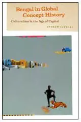 Cover of Bengal in Global Concept History – Culturalism in the Age of Capital