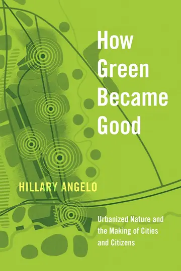 Cover of How Green Became Good – Urbanized Nature and the Making of Cities and Citizens