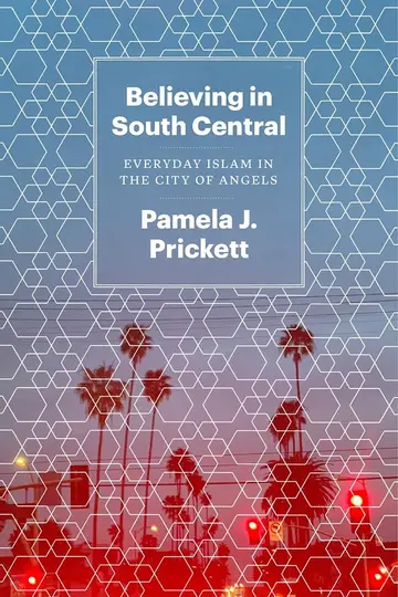 Cover of Believing in South Central - Everyday Islam in the City of Angels