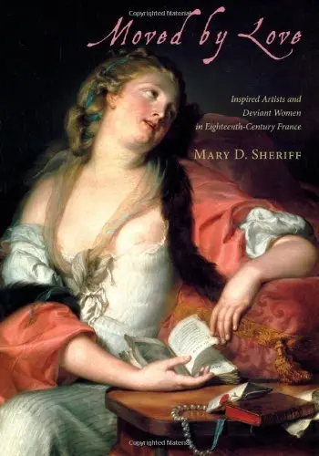 Cover of Moved by Love – Inspired Artists and Deviant Women in Eighteenth–Century France