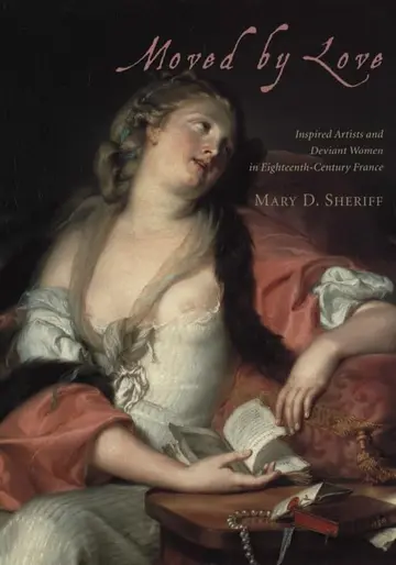 Cover of Moved by Love – Inspired Artists and Deviant Women in Eighteenth–Century France